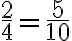  \frac{2}{4} = \frac{5}{10} 